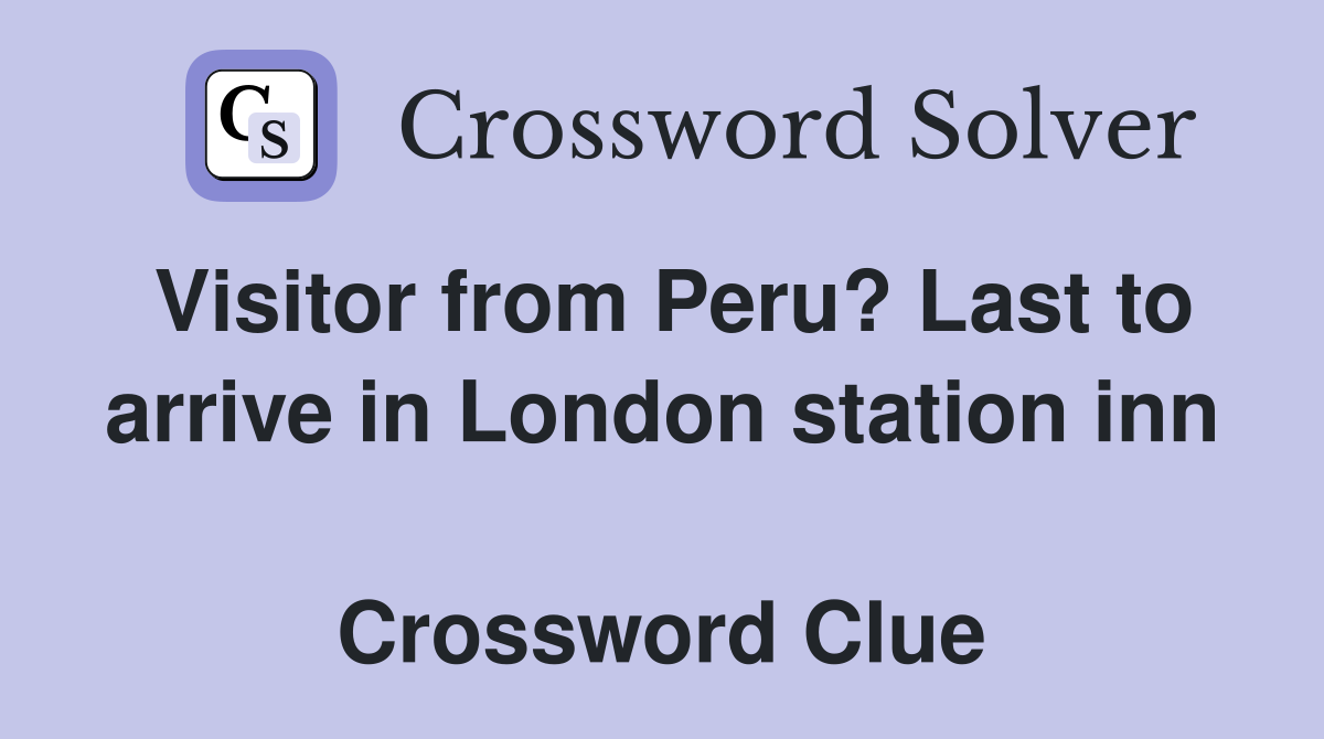 Visitor from Peru? Last to arrive in London station inn  Crossword Clue