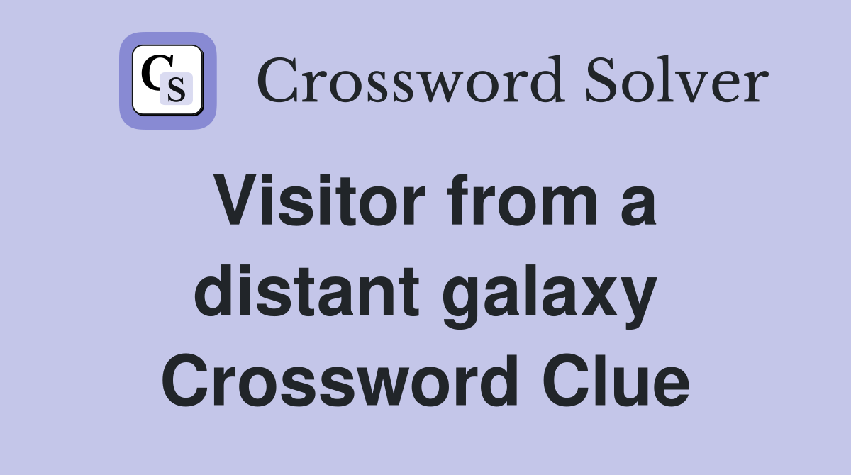 Visitor from a distant galaxy Crossword Clue
