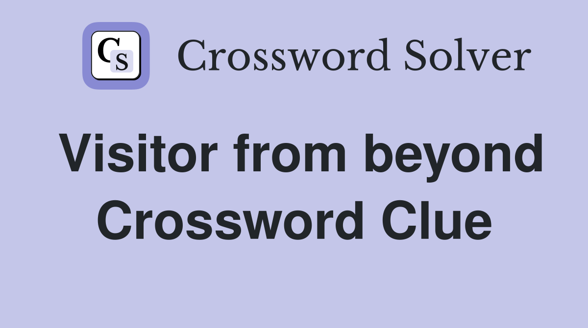 Visitor from beyond Crossword Clue