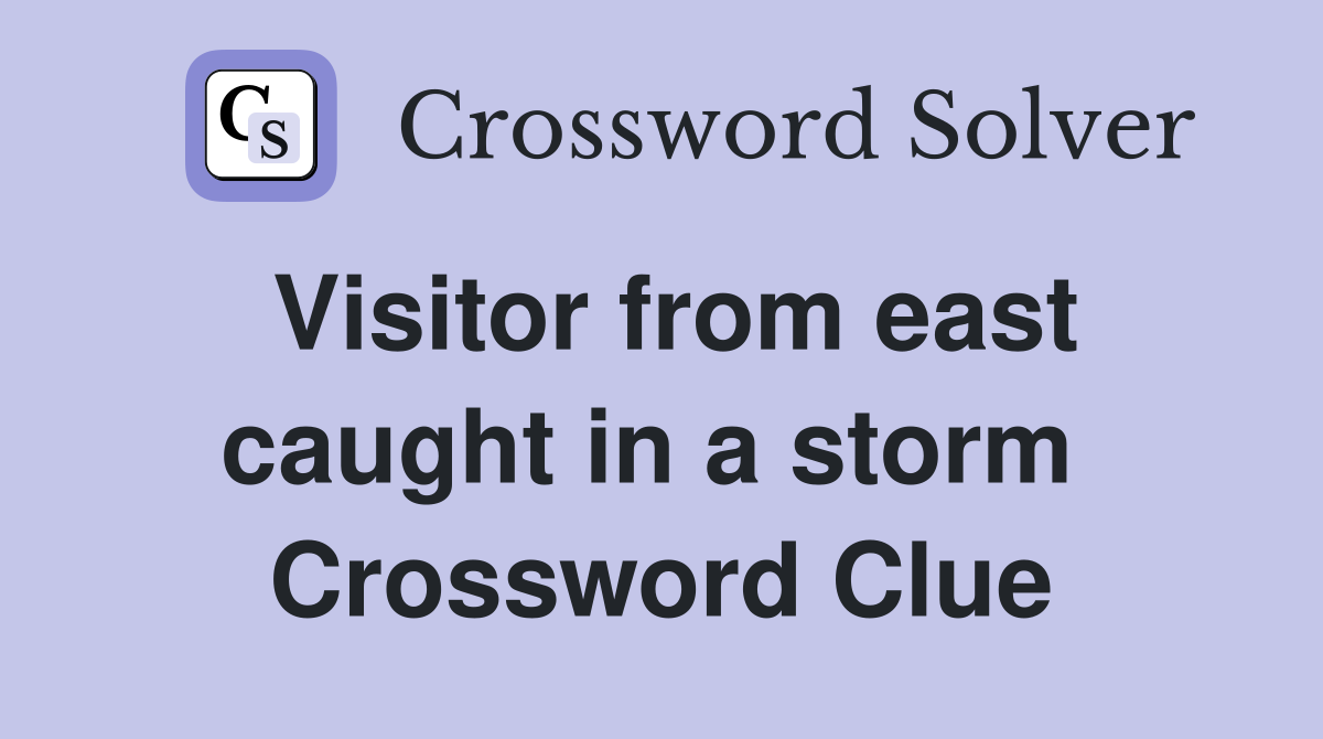Visitor from east caught in a storm  Crossword Clue