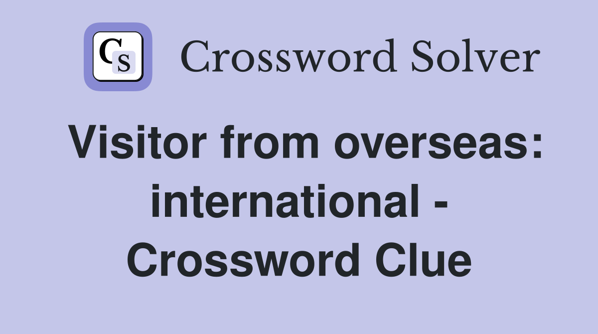 Visitor from overseas: international - Crossword Clue
