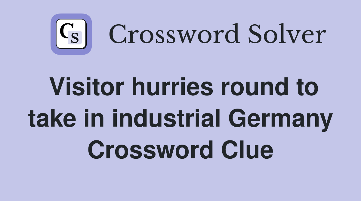 Visitor hurries round to take in industrial Germany Crossword Clue