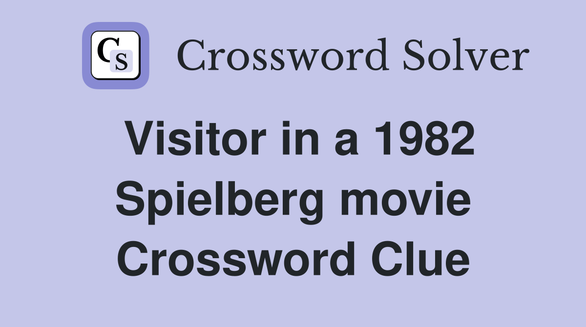 Visitor in a 1982 Spielberg movie Crossword Clue