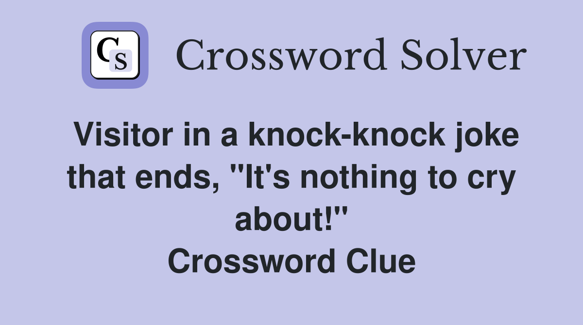 Visitor in a knock-knock joke that ends, "It's nothing to cry about!" Crossword Clue