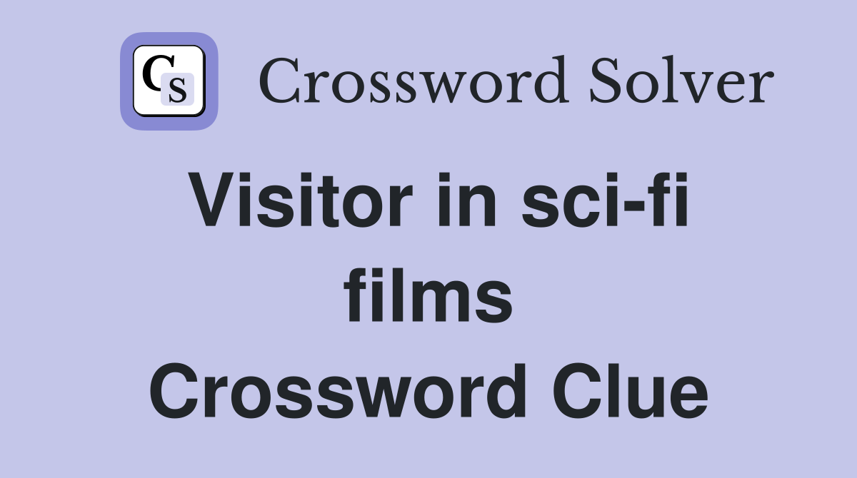 Visitor in sci-fi films Crossword Clue