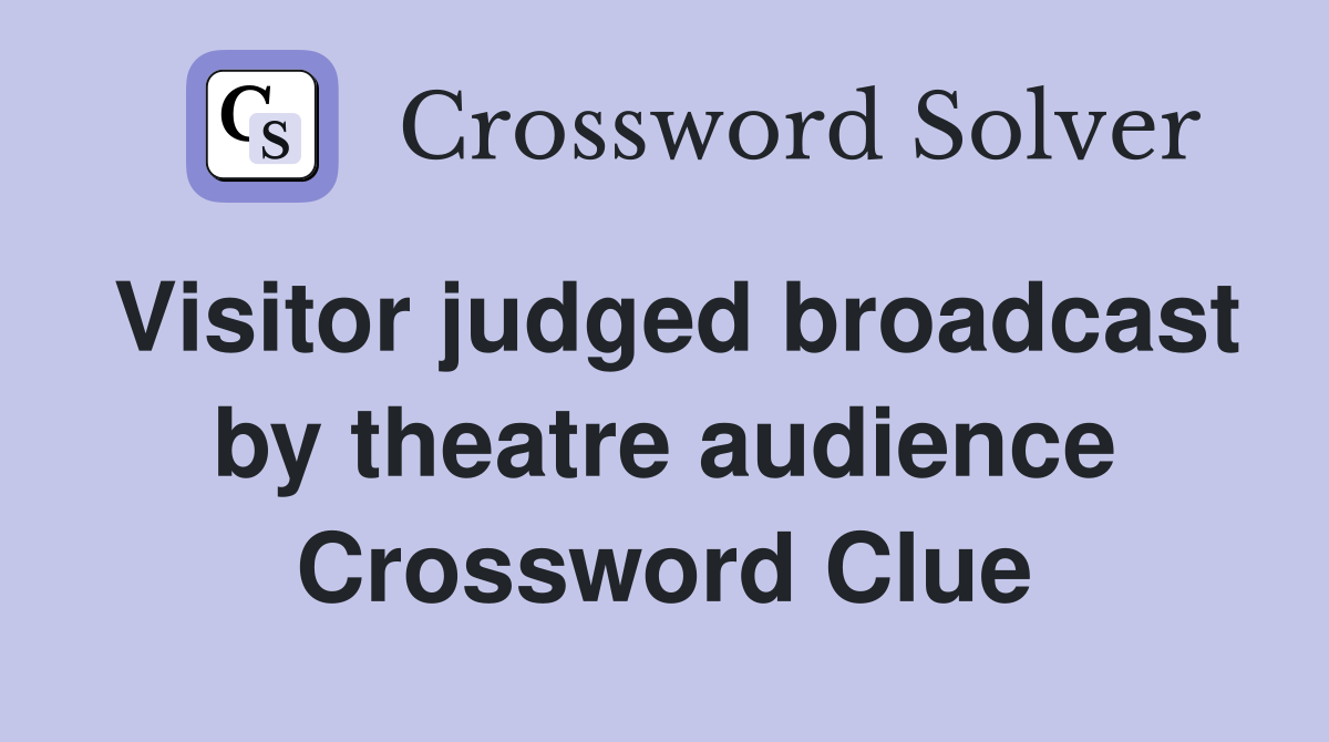 Visitor judged broadcast by theatre audience Crossword Clue