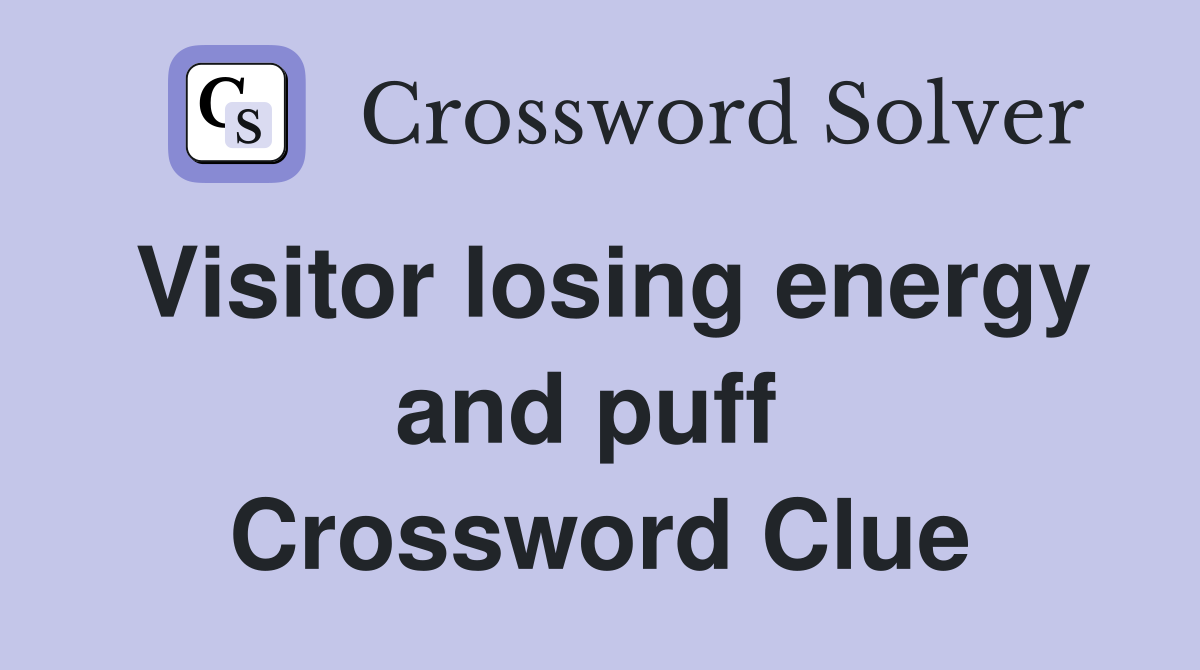 Visitor losing energy and puff  Crossword Clue