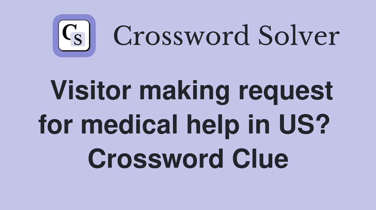 Visitor making request for medical help in US?  Crossword Clue