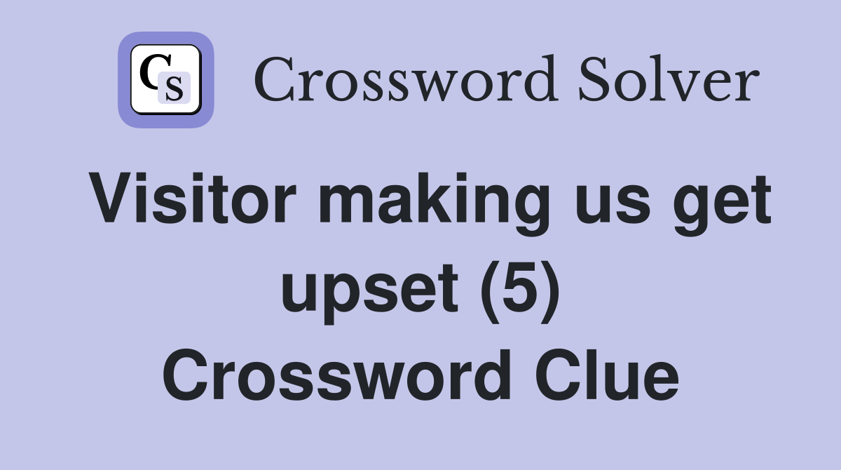 Visitor making us get upset (5) Crossword Clue