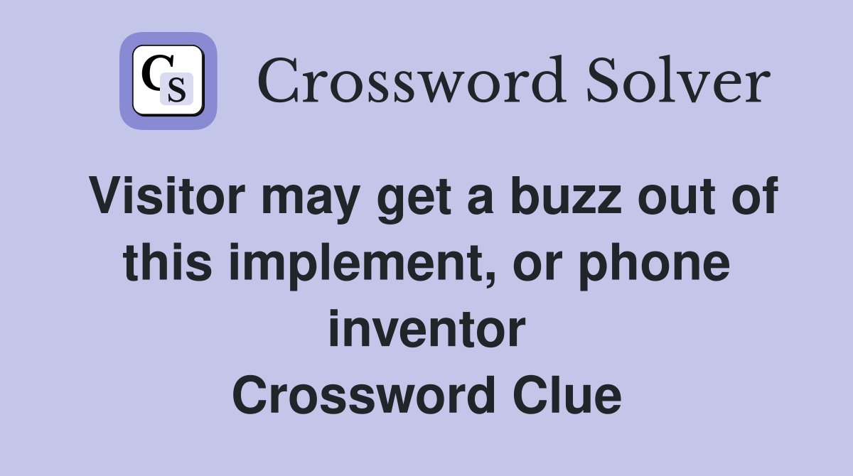 Visitor may get a buzz out of this implement, or phone inventor Crossword Clue