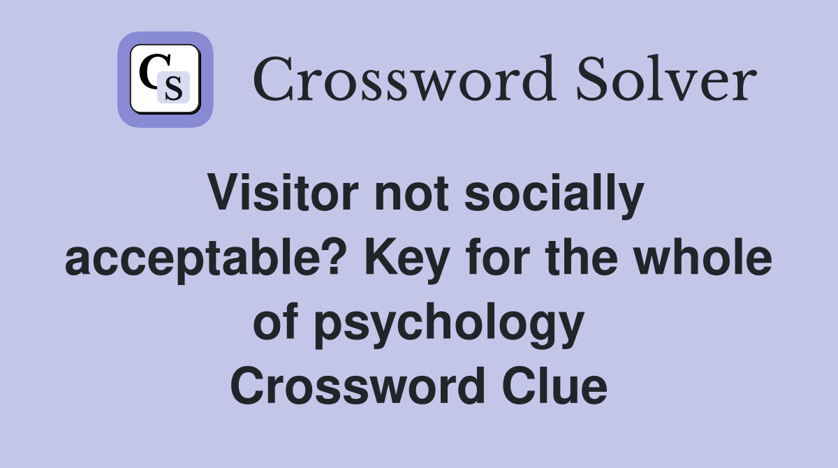 Visitor not socially acceptable? Key for the whole of psychology Crossword Clue