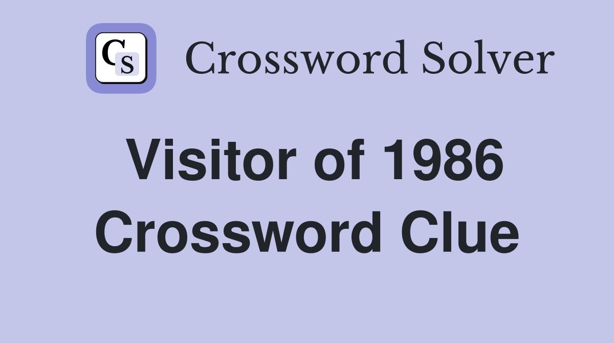 Visitor of 1986 Crossword Clue