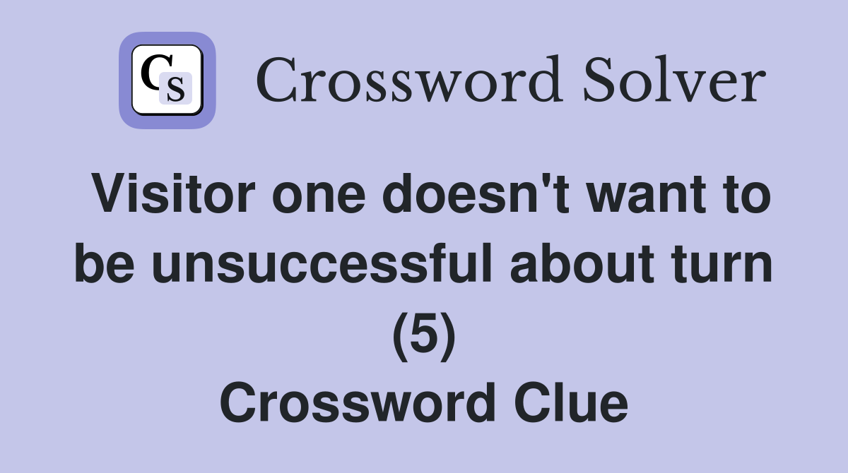 Visitor one doesn't want to be unsuccessful about turn (5) Crossword Clue