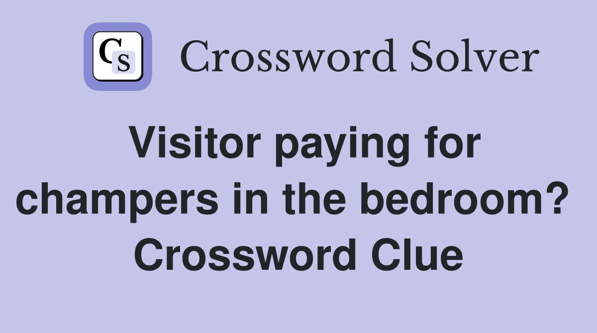 Visitor paying for champers in the bedroom?  Crossword Clue