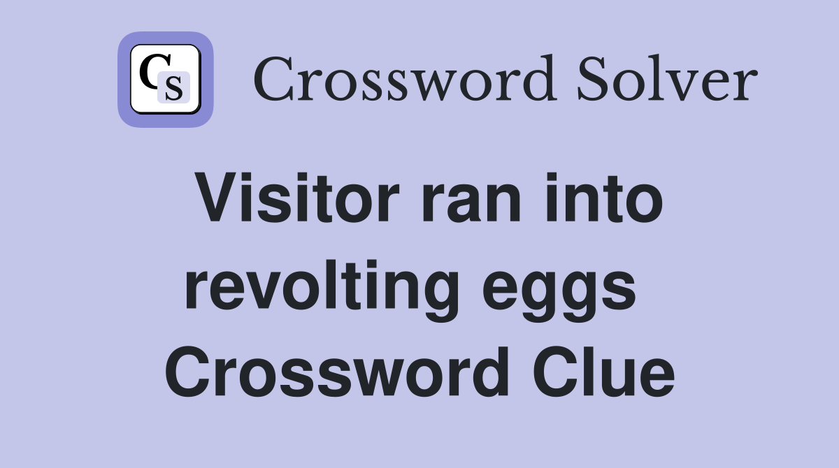 Visitor ran into revolting eggs  Crossword Clue