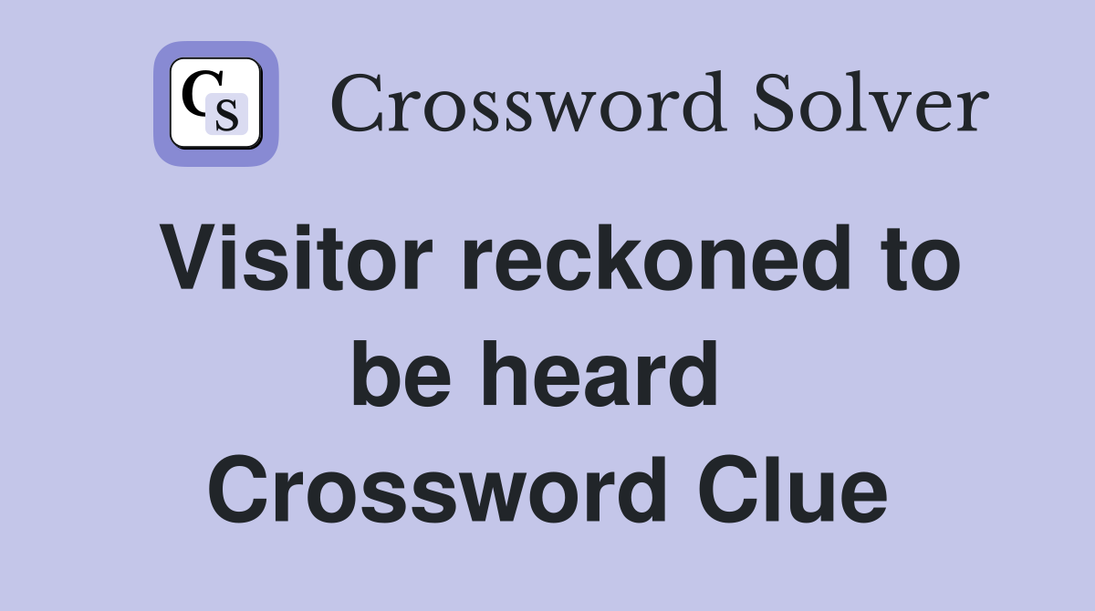 Visitor reckoned to be heard  Crossword Clue
