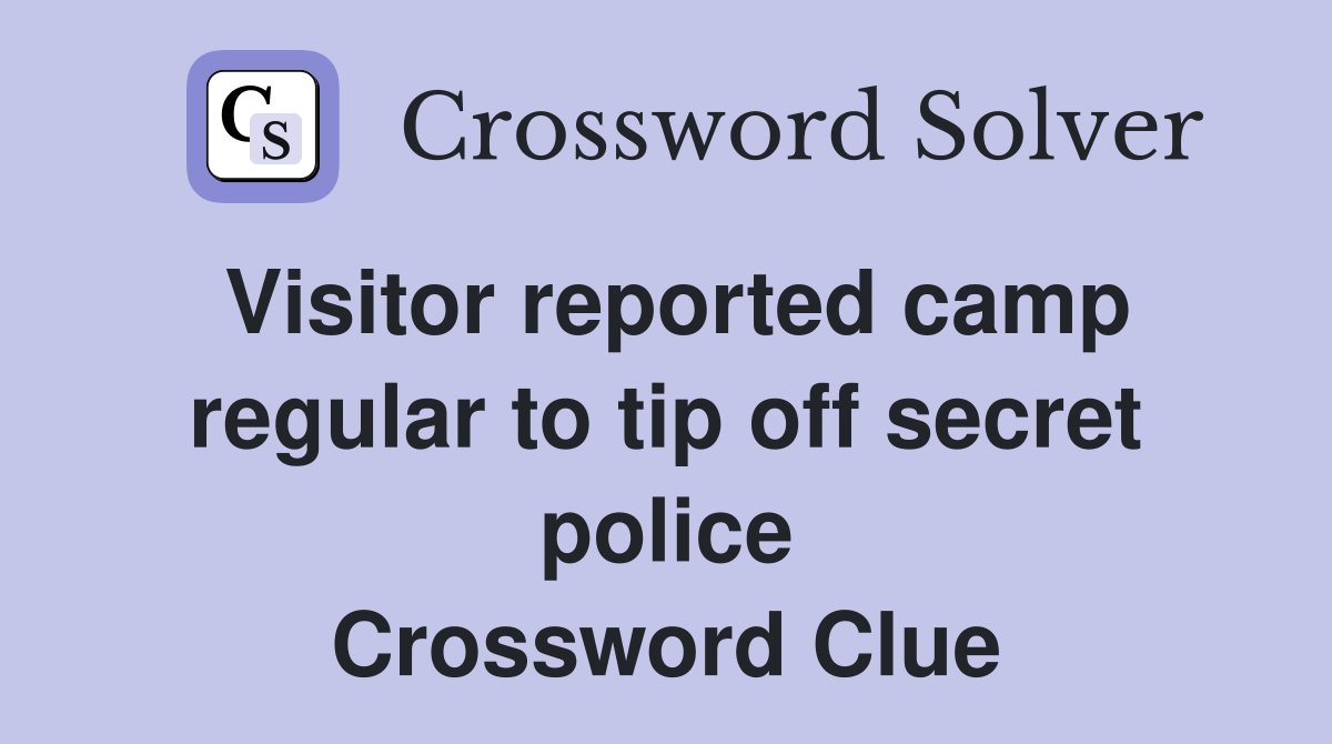Visitor reported camp regular to tip off secret police Crossword Clue