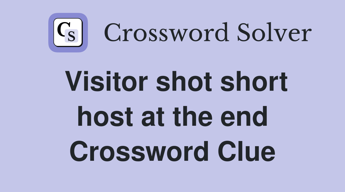 Visitor shot short host at the end Crossword Clue