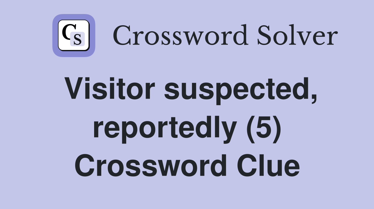 Visitor suspected, reportedly (5) Crossword Clue