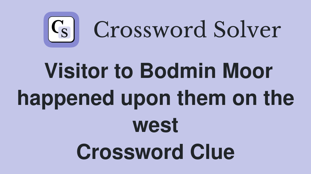 Visitor to Bodmin Moor happened upon them on the west Crossword Clue