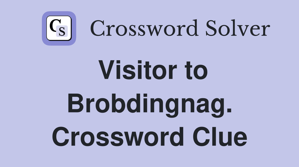 Visitor to Brobdingnag. Crossword Clue