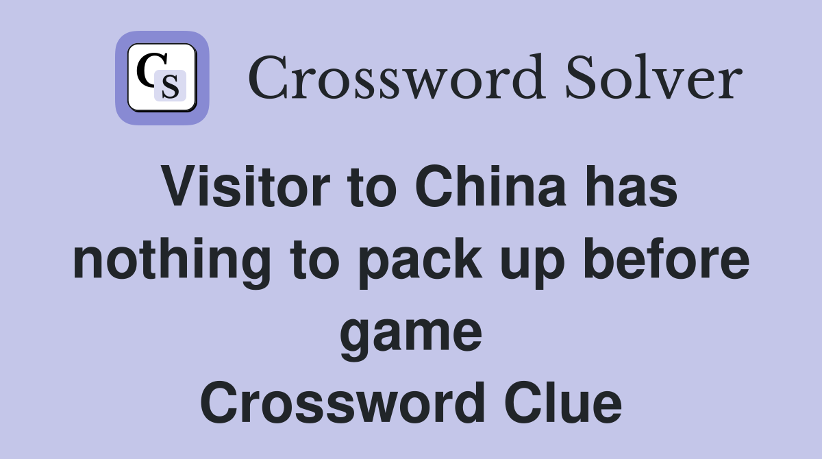 Visitor to China has nothing to pack up before game Crossword Clue