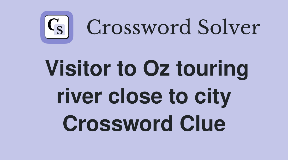 Visitor to Oz touring river close to city Crossword Clue