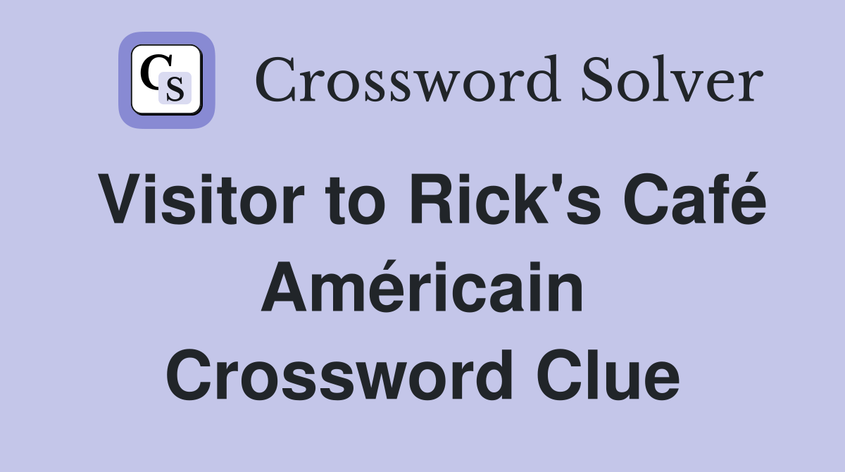 Visitor to Rick's Café Américain Crossword Clue