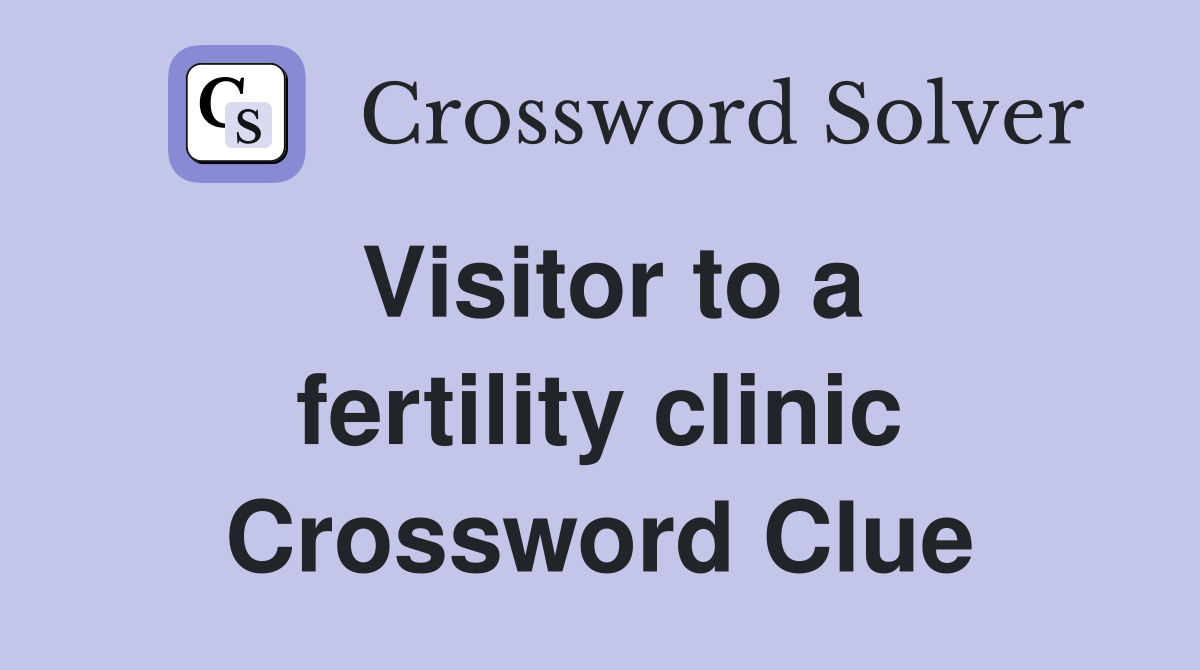 Visitor to a fertility clinic Crossword Clue