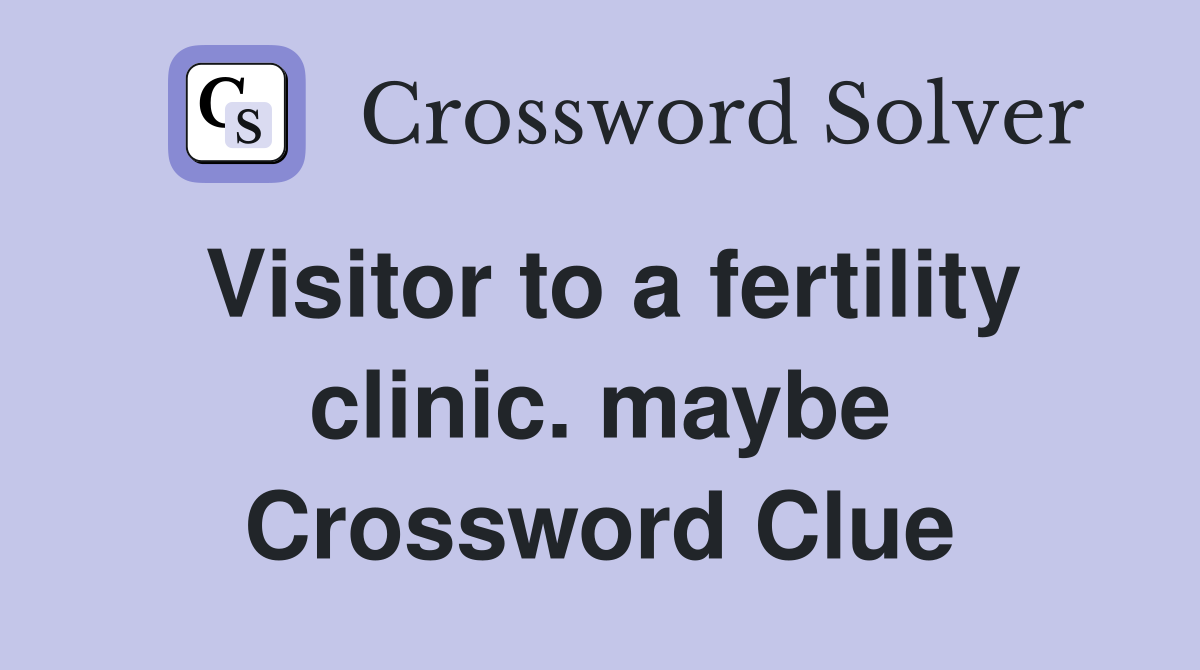 Visitor to a fertility clinic. maybe Crossword Clue