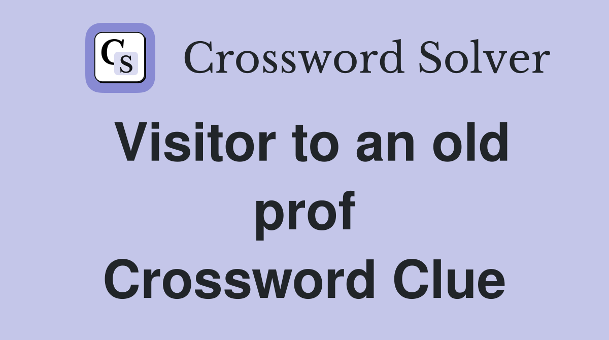 Visitor to an old prof Crossword Clue
