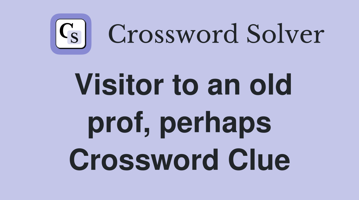 Visitor to an old prof, perhaps Crossword Clue