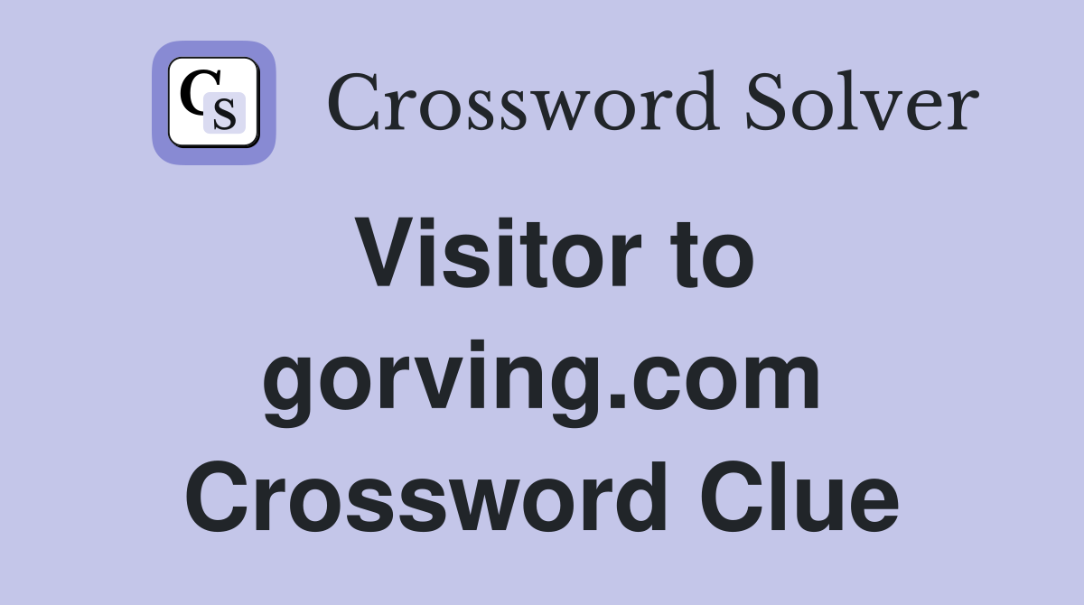 Visitor to gorving.com Crossword Clue