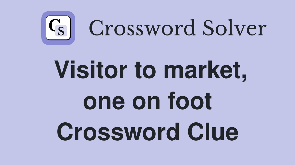Visitor to market, one on foot Crossword Clue