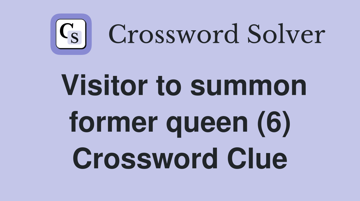 Visitor to summon former queen (6) Crossword Clue