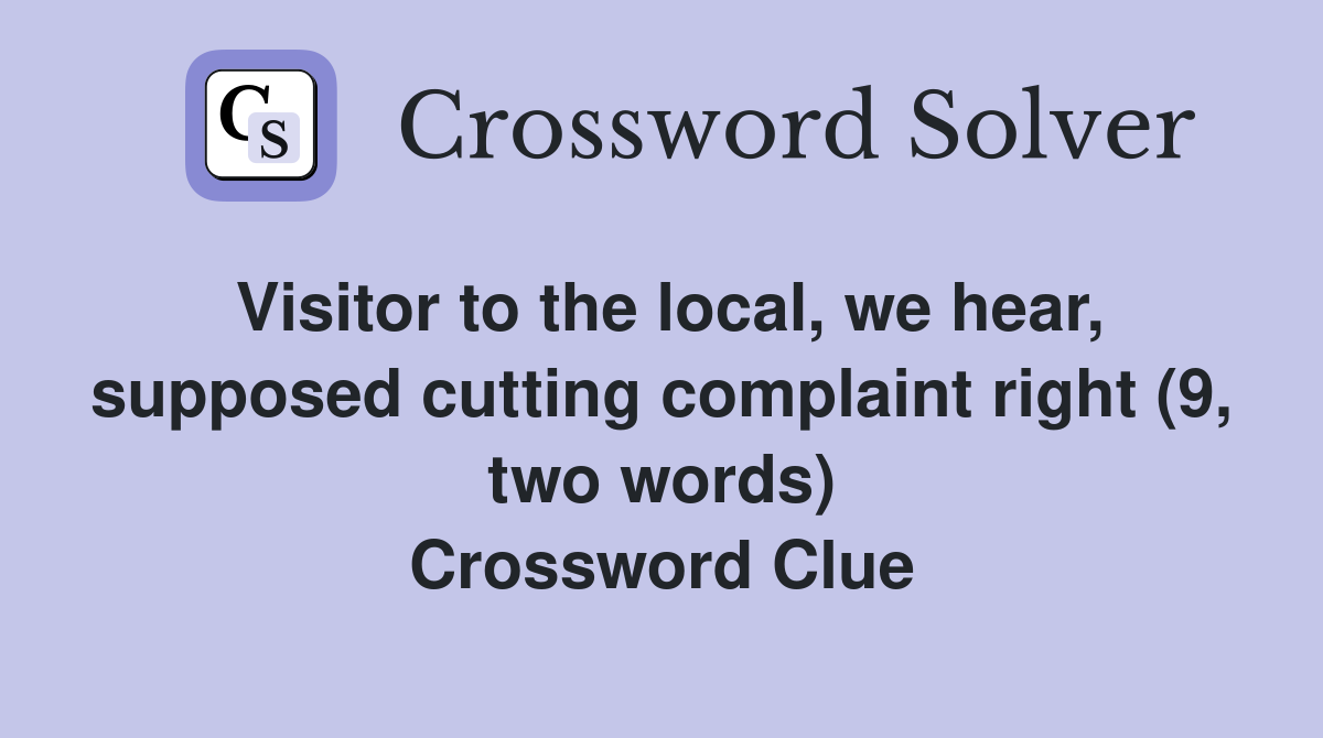 Visitor to the local, we hear, supposed cutting complaint right (9, two words) Crossword Clue