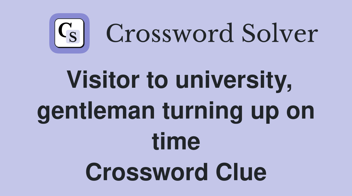 Visitor to university, gentleman turning up on time Crossword Clue