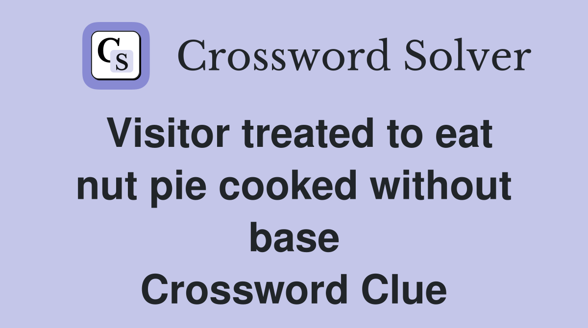 Visitor treated to eat nut pie cooked without base Crossword Clue