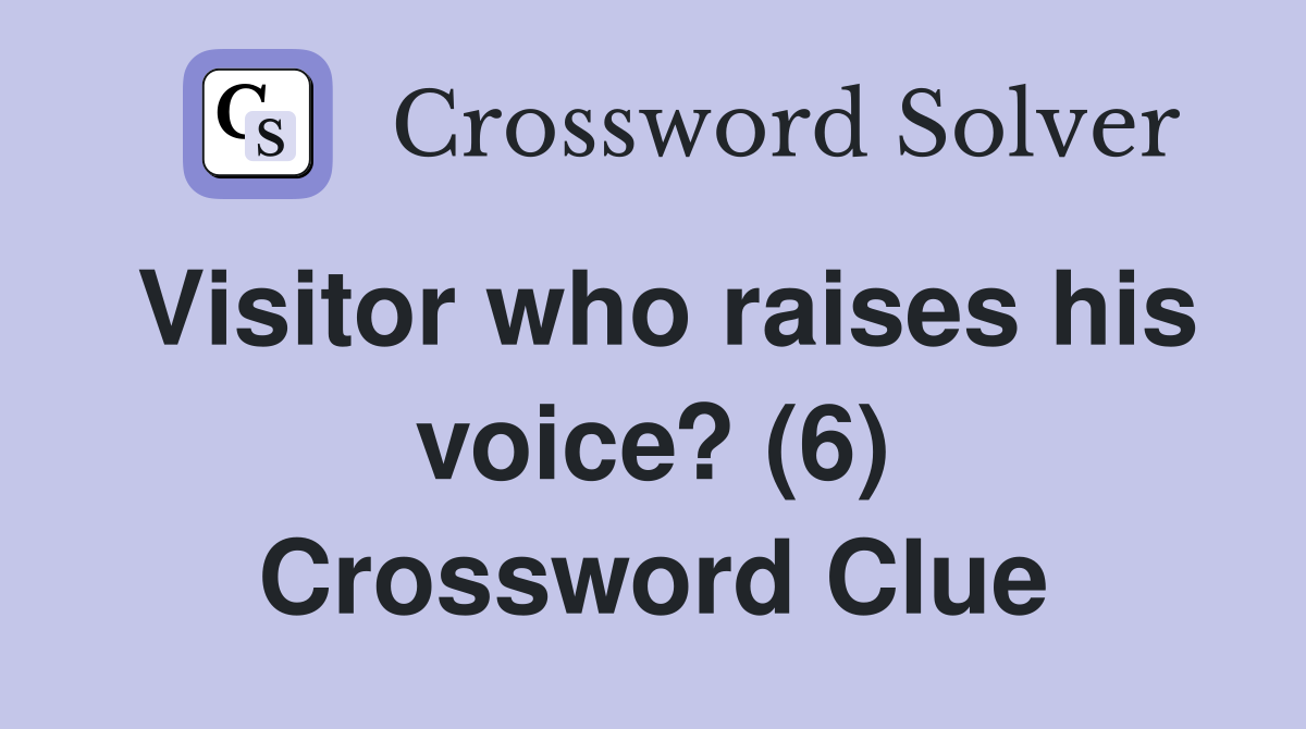 Visitor who raises his voice? (6) Crossword Clue