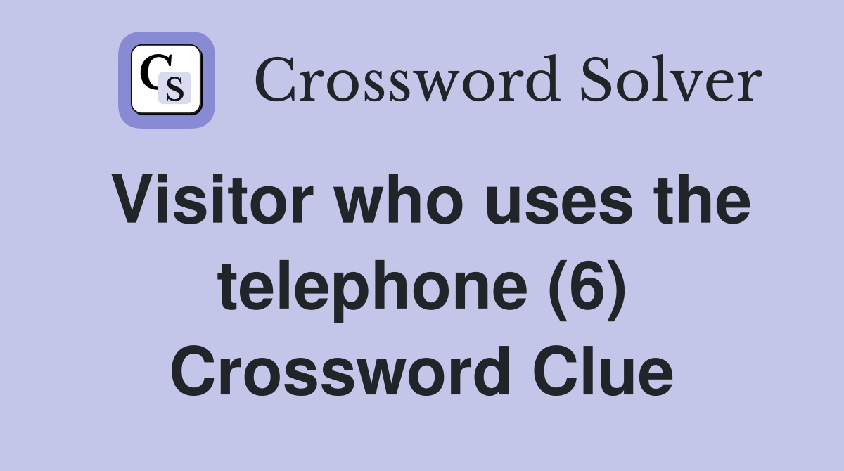 Visitor who uses the telephone (6) Crossword Clue