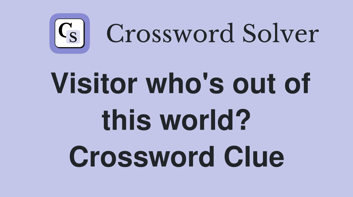 Visitor who's out of this world? Crossword Clue