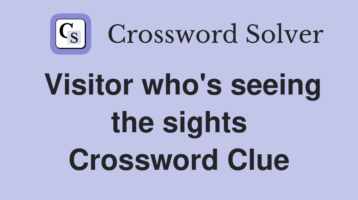 Visitor who's seeing the sights Crossword Clue