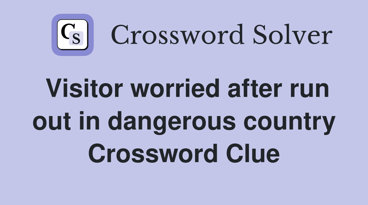 Visitor worried after run out in dangerous country Crossword Clue