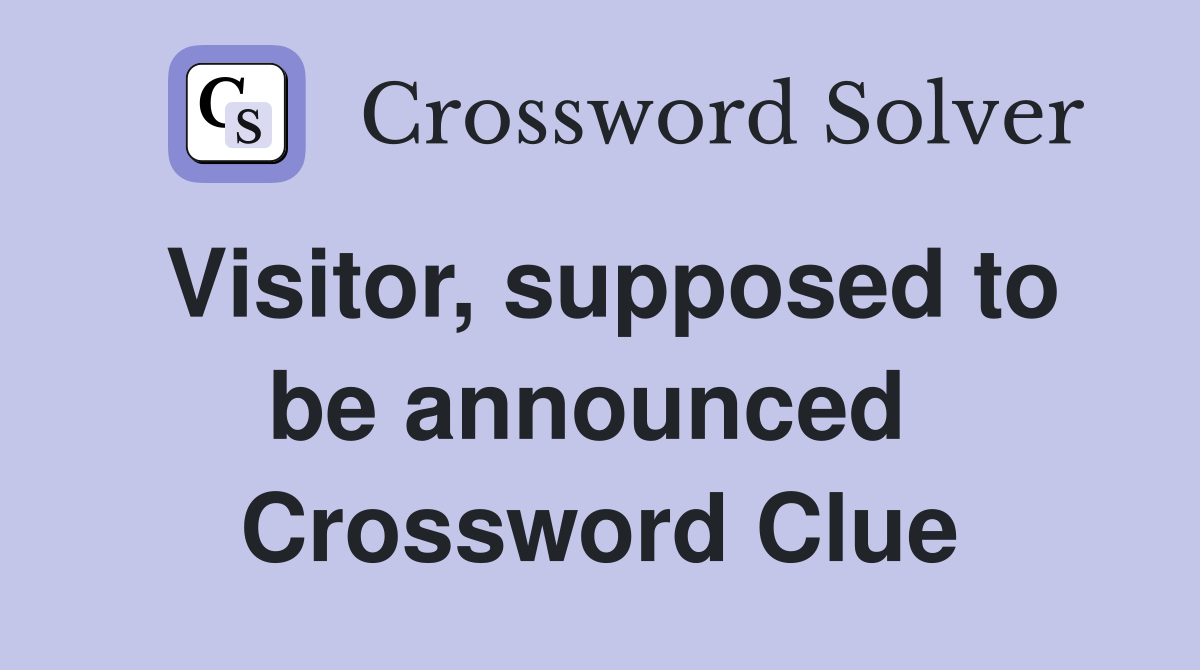 Visitor, supposed to be announced  Crossword Clue