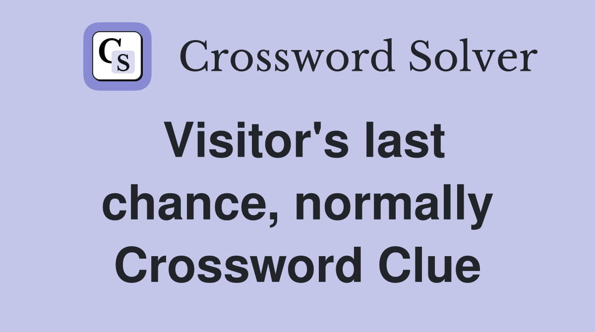 Visitor's last chance, normally Crossword Clue