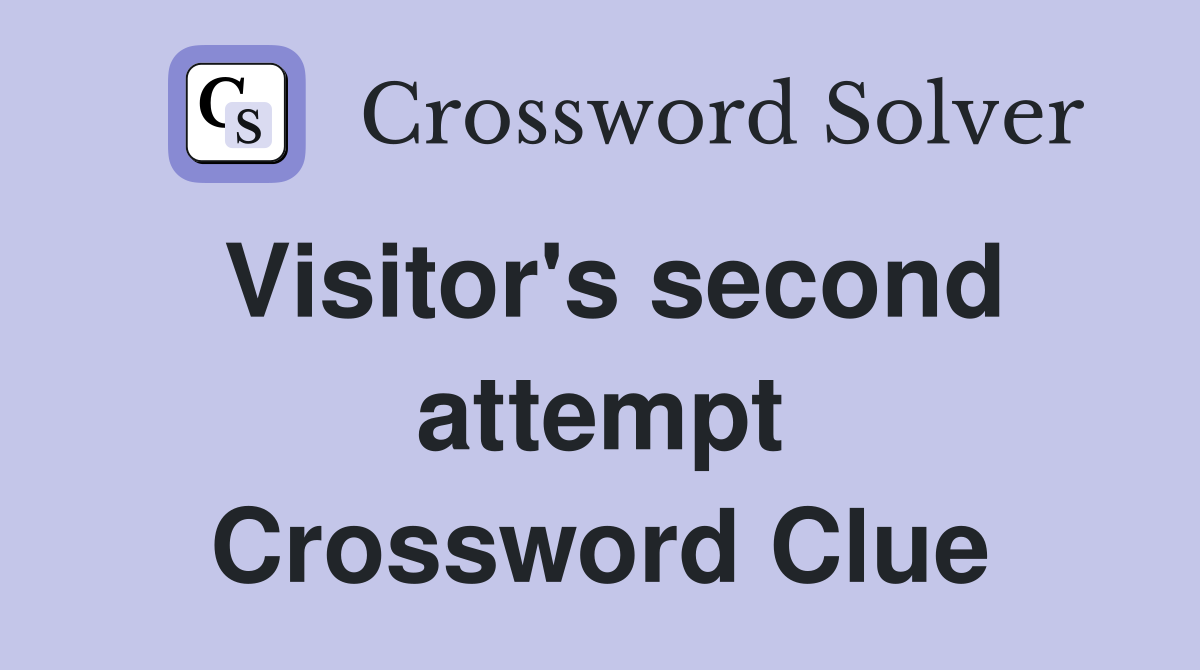 Visitor's second attempt Crossword Clue