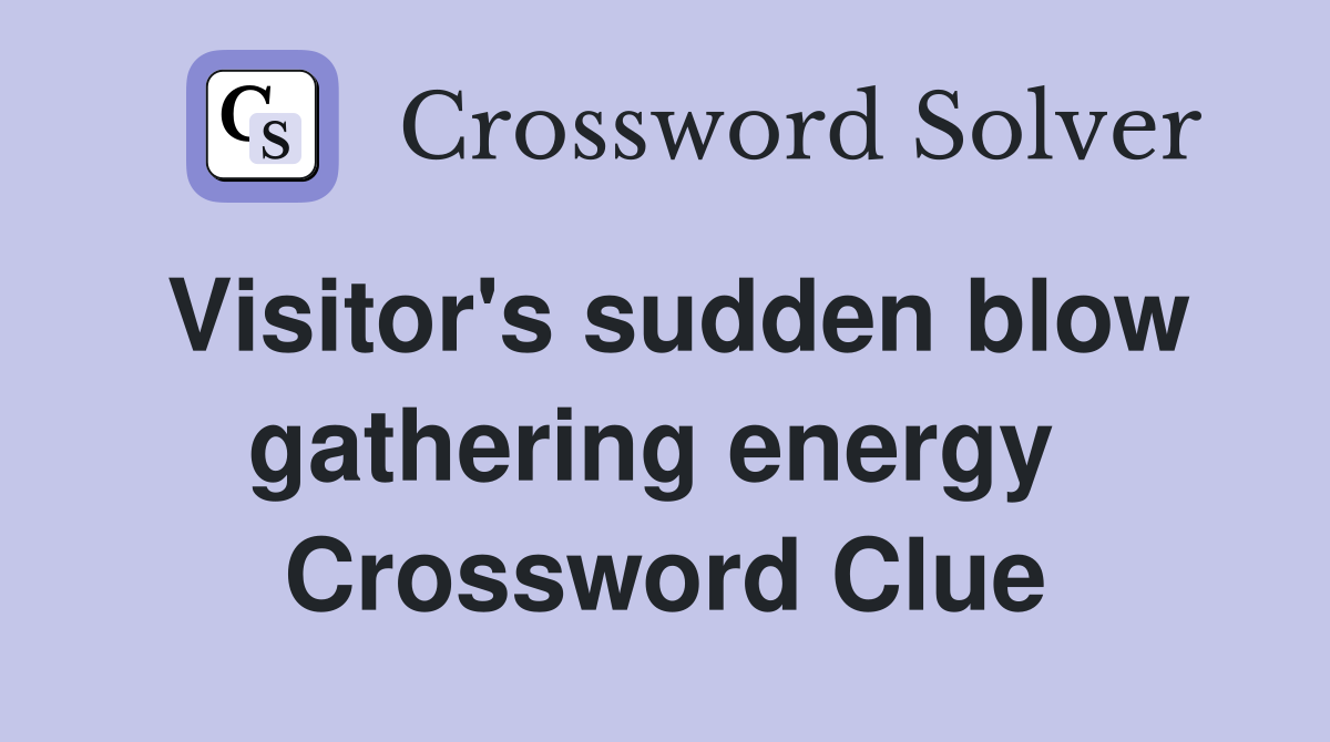Visitor's sudden blow gathering energy  Crossword Clue