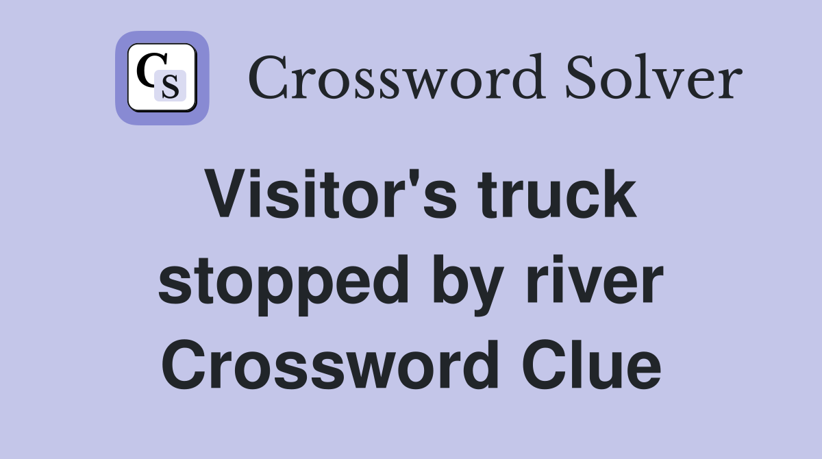 Visitor's truck stopped by river Crossword Clue