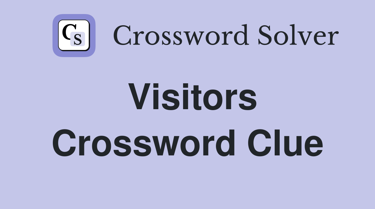 Visitors Crossword Clue