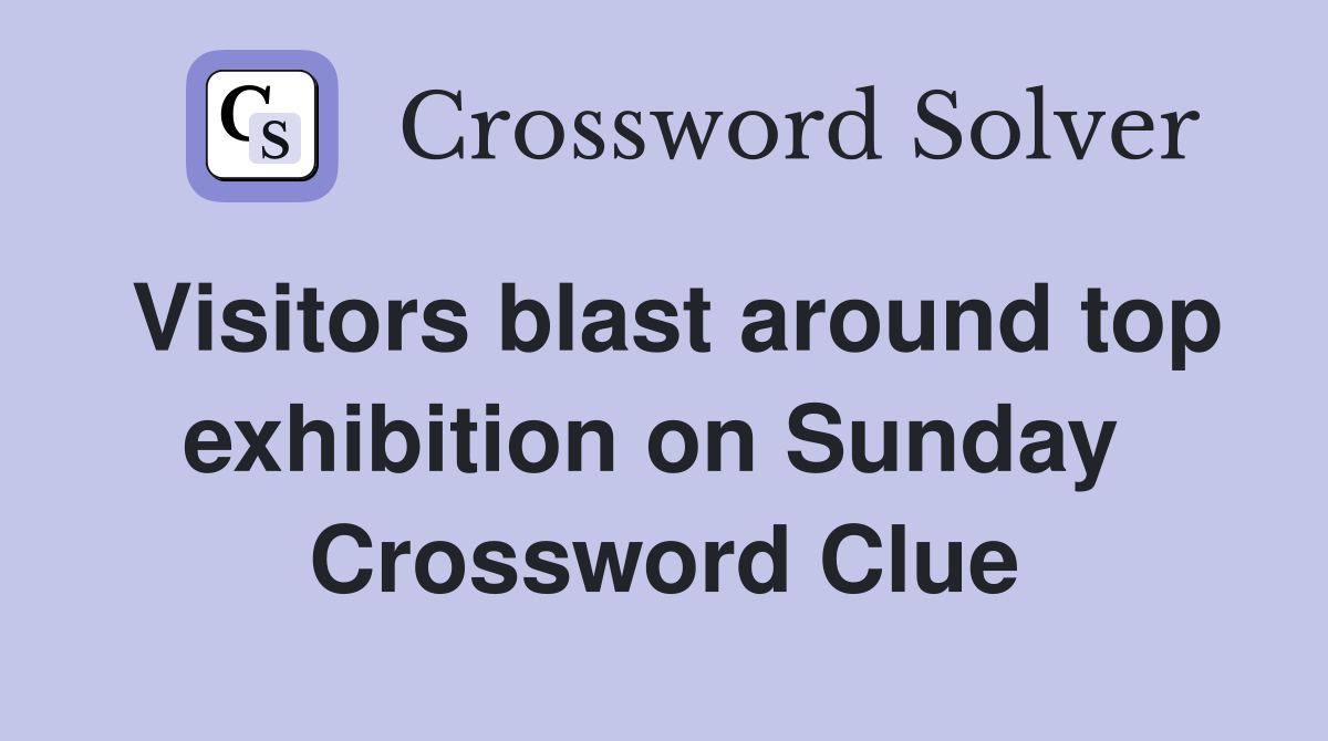 Visitors blast around top exhibition on Sunday  Crossword Clue